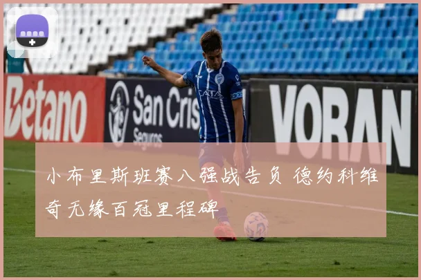 小布里斯班赛八强战告负 德约科维奇无缘百冠里程碑