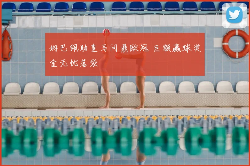 姆巴佩助皇马问鼎欧冠 巨额赢球奖金无忧落袋