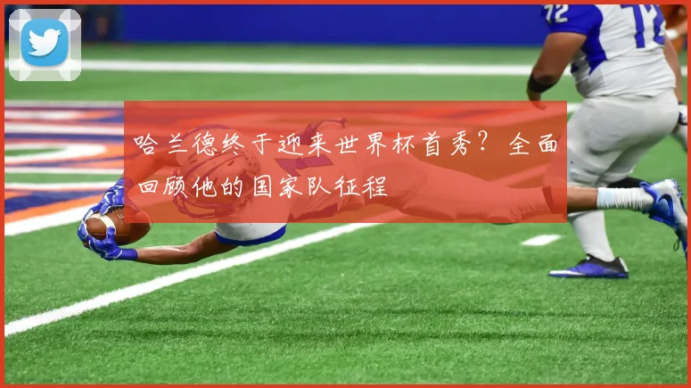 哈兰德终于迎来世界杯首秀?全面回顾他的国家队征程
