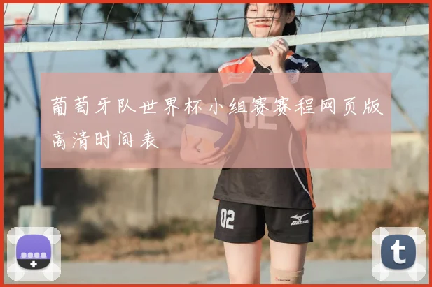 葡萄牙队世界杯小组赛赛程网页版高清时间表